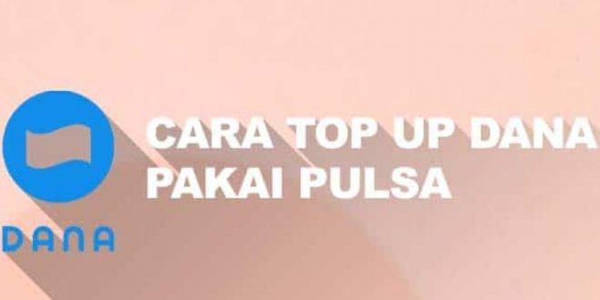 Cara Top Up Dana Lewat Pulsa Terbaik di Indonesia